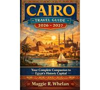 Cairo Travel Guide 2026 - 2027: Your Complete Companion to Egypt’s Historic Capital