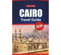 Cairo Travel Guide 2026: Discover Ancient Wonders, Hidden Gems, Local Food, and the Top Things to Do for Your Egypt Vacation