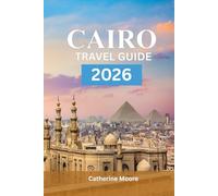 Cairo Travel Guide 2026: The Vacation Guide to Pyramids, Top Attractions, Hotels, Itineraries, Local Insights, and Essential Travel Tips in Egypt