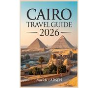 CAIRO TRAVEL GUIDE 2026: Your Essential Guide to Visiting Pyramids of Bazaars.