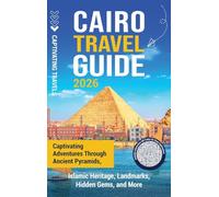 Cairo Travel Guide: Captivating Adventures through Ancient Pyramids, Islamic Heritage, Landmarks, Hidden Gems, and More