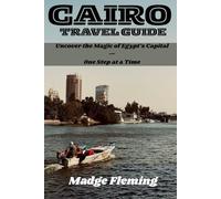 CAIRO TRAVEL GUIDE: Uncover the Magic of Egypt’s Capital-One Step at a Time