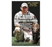 Cairo, un chien hors du commun: L'histoire extraordinaire de mon partenaire, le chien Navy Seal Cairo, dans le raid contre Ben Laden