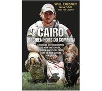 Cairo, un chien hors du commun - L'histoire extraordinaire de mon partenaire, le chien Navy Seal Cairo, dans le raid contre Ben Laden Will Chesney (Auteur), Joe Layden (Auteur)