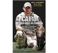 Cairo, un chien hors du commun - L'histoire extraordinaire de mon partenaire, le chien Navy Seal Cairo, dans le raid contre Ben Lade Will Chesney (Auteur), Joe Layden (Auteur)