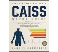 CAISS STUDY GUIDE 2026-2027: Mastering AIS Coding, ISS Calculation, and the 6-Point Ordinal Scale for Trauma Registry Excellence
