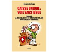 Caisse Unique : Voie Sans Issue - Pourquoi La Monopolisation De L'assurance-Maladie Nous Mène Dans Une Impasse