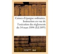 Caisses d'épargne ordinaires. Instruction en vue de l'exécution des règlements du 14 mars 1894 - Collectif - Hachette Bnf - broché - Livre