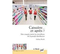 Caissière... et après ? Une enquête parmi les travailleurs de la grande distribution - Mathias Waelli - Puf - broché - Essai