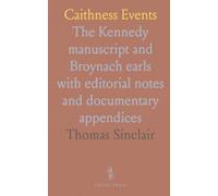 Caithness Events: The Kennedy manuscript and Broynach earls with editorial notes and documentary appendices
