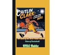 CAITLIN CLARK :A girl who played with Boys: The Queen of the Three-Pointer and the Future of Basketball! (Biography for kids)