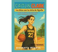 caitlin clark biografía infantil: La chica con la vista de águila: Cómo su visión y su juego audaz están cambiando el baloncesto