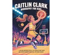 Caitlin Clark Biography for Kids: A Fun and Inspiring Story of the Fearless Point Guard Who Changed Women’s Basketball for Young Readers