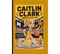 CAITLIN CLARK BIOGRAPHY FOR KIDS: Basketball's Most Amazing Player - How She Went from Playing with Boys to Breaking All the Rules