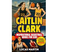 Caitlin Clark - Inspirational Basketball Books for Kids: Amazing Basketball Biography & Life Lessons to Foster Confidence, Dedication, and Resilience in Children & Teens