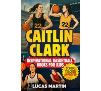 Caitlin Clark - Inspirational Basketball Books for Kids: Amazing Basketball Biography & Life Lessons to Foster Confidence, Dedication, and Resilience in Children & Teens