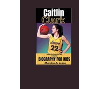 Caitlin Clark: Leading with Passion And Power An Inspiring Biography for Kids About a True Athlete Who Dreamed Big