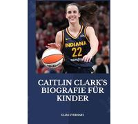 CAITLIN CLARK'S BIOGRAFIE FÜR KINDER: Eine inspirierende Biografie für junge Leser mit großen Träumen - Ein kleines goldenes Buch.