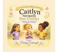 Caitlyn Navigates Peer Conflict: Learning to Solve Problems and Build Stronger Friendships.
