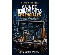 Caja de Herramientas Gerenciales: Técnicas y métodos de aplicación práctica para la dirección de organizaciones