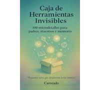 CAJA DE HERRAMIENTAS INVISIBLES 100 microdetalles para padres, maestros y mentores: Pequeños actos que despiertan la luz interior