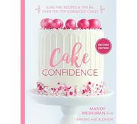 Cake Confidence: Sure-fire Recipes & Tips for Over-the-top Gorgeous Cakes