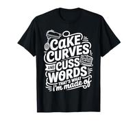 Cake Curves and Cuss Words That's What I'm Made of |- T-Shirt