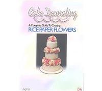 Cake Decorating - A Complete Guide To Creating Rice Paper Flowers G