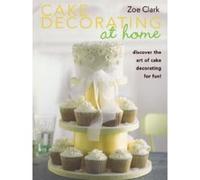Cake Decorating at Home: Discover the Art of Cake Decorating for Fun! Clark, Zoe (Auteur)