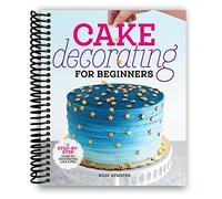 Cake Decorating for Beginners: A Step-by-Step Guide to Decorating Like a Pro