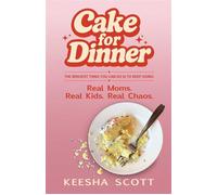Cake for Dinner Real Moms. Real Kids. Real Chaos. - Keesha Scott - Health Communications Inc EB - ebook (ePub) - Livre