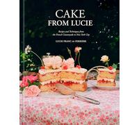 Cake from Lucie: Recipes and Techniques from the French Countryside to New York City, a Baking Book