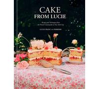 Cake From Lucie Recipes and Techniques from the French Countryside to New York City: A Baking Book - Lucie Franc de Ferriere - Clarkson Potter - ebook (ePub) - Livre