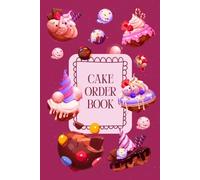 Cake Order Book: A Simple and Efficient Bakery Order Management Book for Busy Cake Professionals 120 Pages | 6''x 9'' Inches.