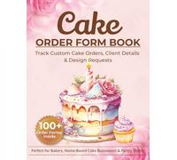 Cake Order Form Book: Customer Order Logbook for Bakers, Home-Based Cake Businesses & Pastry Shops | Track Customer Information, Cake Details, Pickup ... | 8.5 x 11 inches, 100+ Order Form Inside