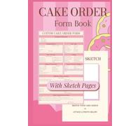 Cake Order Form Book for Bakers and Cake Designers: Custom Orders, Design Details, Decorations, Fillings, Allergies, and Sketch Pages
