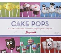 Cake Pops: Trucs, astuces et recettes pour réaliser des petits gâteaux craquants