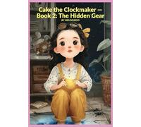 Cake the Clockmaker - Book 2: The Hidden Gear: A Magical Children’s Story About Courage and Friendship