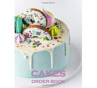 Cakes Order Book: Cake Order Forms Log Book For Organizing Your Custom Cake Orders With 100 Sheets And Business Information Page ( Bakery - Cupcakes, Cookies )