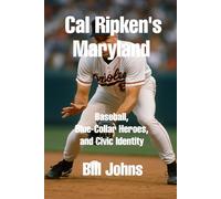 Cal Ripken’s Maryland: Baseball, Blue-Collar Heroes, and Civic Identity