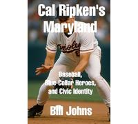 Cal Ripken’s Maryland: Baseball, Blue-Collar Heroes, and Civic Identity