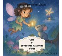 Cala y el Valiente Ratoncito Pérez: Un cuento mágico sobre la amistad, el coraje y el origen de una misión encantada.