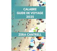 CALABRE GUIDE DE VOYAGE 2025: Explorez la Calabre: parcourez les meilleures attractions, gastronomie et aventures.