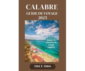 CALABRE GUIDE DE VOYAGE: La Calabre découverte : découvrir les secrets des délices côtiers et des trésors intérieurs de la Calabre