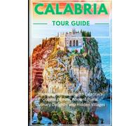 Calabria Tour Guide 2025/2026: Your insider Roadmap to Calabrias Coastal Beauty, Ancient Ruins, Culinary Delights, and Hidden Villages