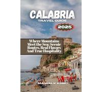 Calabria Travel Guide: Where Mountains Meet the Sea: Scenic Routes, Real Flavors And True Hospitality