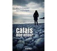 Calais mon amour Béatrice Huret (Auteur), Catherine Siguret (Coauteur)