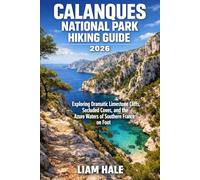 CALANQUES NATIONAL PARK HIKING GUIDE 2026: Exploring Dramatic Limestone Cliffs, Secluded Coves, and the Azure Waters of Southern France on Foot