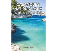 CALANQUES NATIONAL PARK HIKING GUIDE: Trails, Maps, Tips & Hidden Turquoise Coves from Marseille to Cassis - Updated for 2026