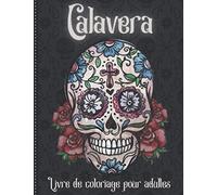 Calavera Livre de Coloriage pour Adultes: 50 Dessins Uniques de Têtes de Morts à Colorier - Tatouages de crânes - Idée Cadeau Halloween, Noël, Anniversaire - Pour Fan de la Culture Mexicaine